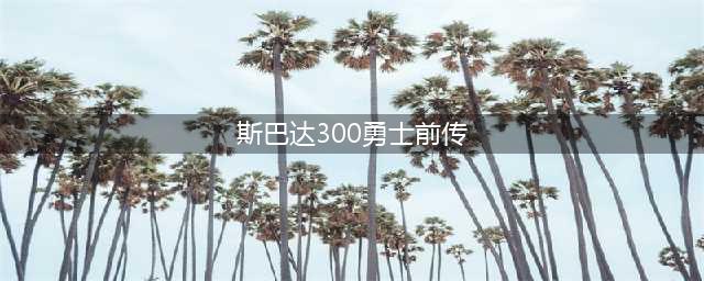 300勇士第三部有吗(斯巴达300勇士前传)