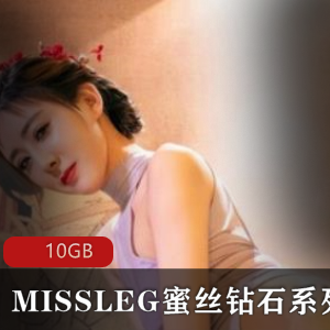 10GBMISSLEG蜜丝钻石系列合集，高颜值长腿美人，黑丝诱惑