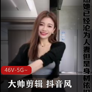 《大帅剪辑抖音风46个合集[46V-5G]》-网红混剪视频，爆笑颜值观看享受