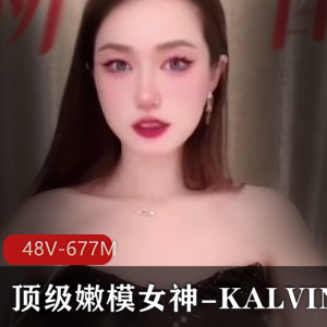 顶级嫩模女神KALVIN，S拍视频展示！48V-677M，漏脸用嘴爆弄真实模特身材！下载观看，让你心动不已！